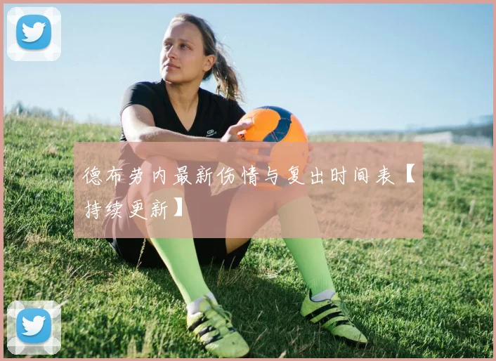 德布劳内最新伤情与复出时间表【持续更新】