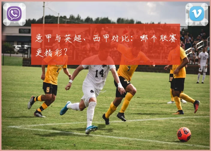 意甲与英超、西甲对比：哪个联赛更精彩？